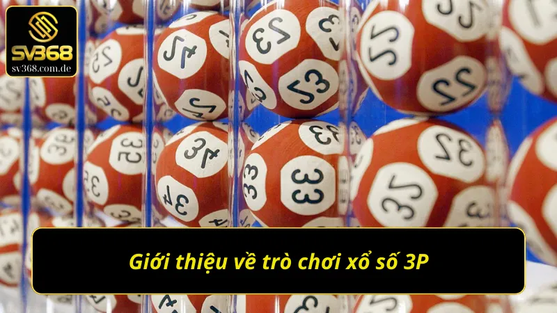 Giới thiệu về trò chơi và cách chơi xổ số 3P dễ hiểu nhất