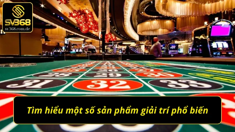 Một số sản phẩm cá cược xuất hiện tại Casino SV368