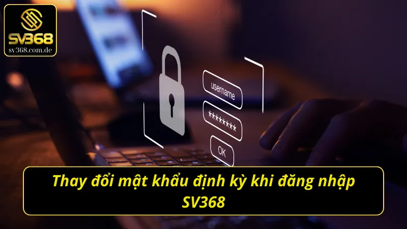 Thay đổi mật khẩu định kỳ khi đã đăng nhập SV368