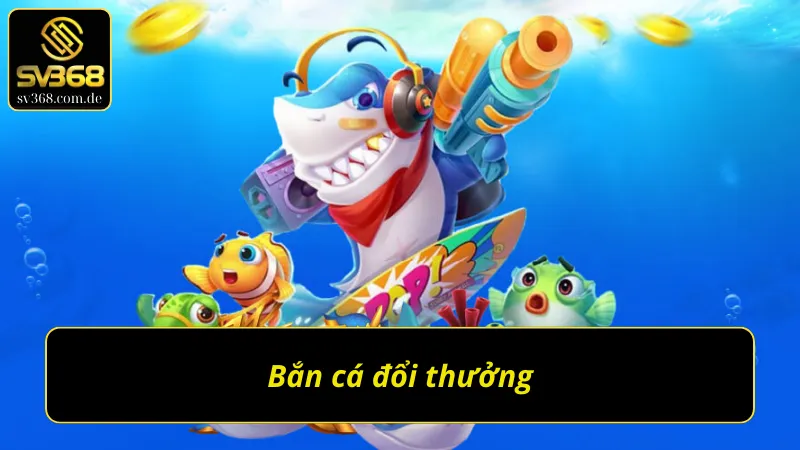 Khám phá game đổi thưởng SV368 - Bắn cá