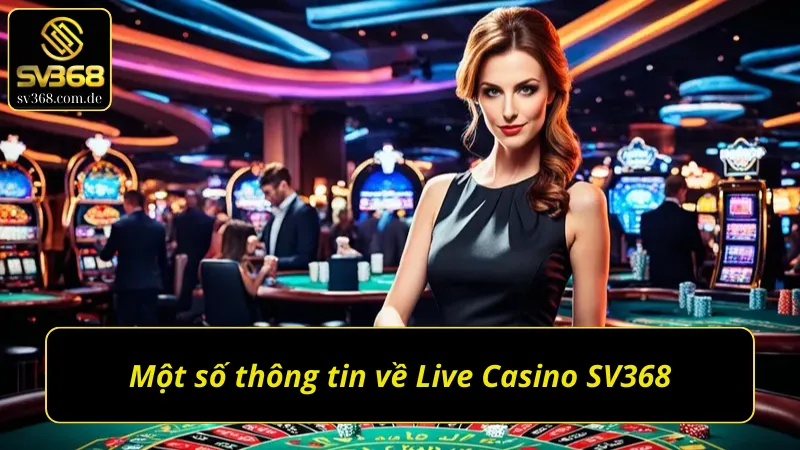 Giới thiệu thông tin sơ lược về Live Casino SV368 