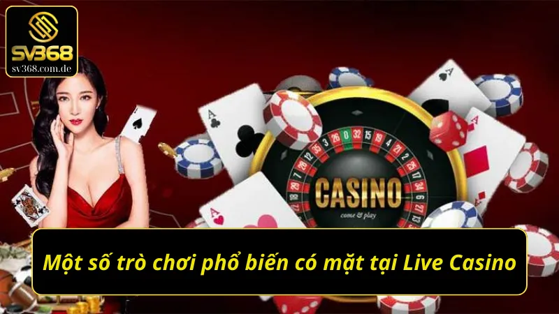 Một số trò chơi phổ biến xuất hiện tại Live Casino SV368 