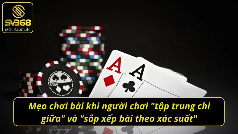 Mẹo chơi bài mậu binh - "tập trung chi giữa" và "sắp xếp bài theo xác suất"