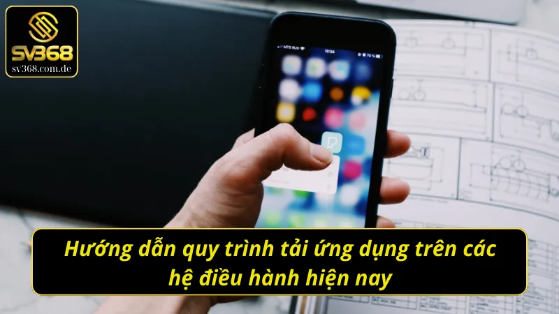 Quá trình tải app Sv368 trên iOS và Android chi tiết nhất 