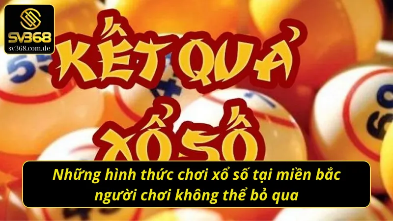 Những hình thức chơi xổ số miền Bắc người chơi không thể bỏ qua