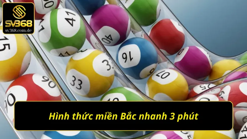 Hình thức xổ số miền Bắc nhanh 3 phút